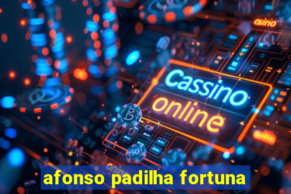 afonso padilha fortuna